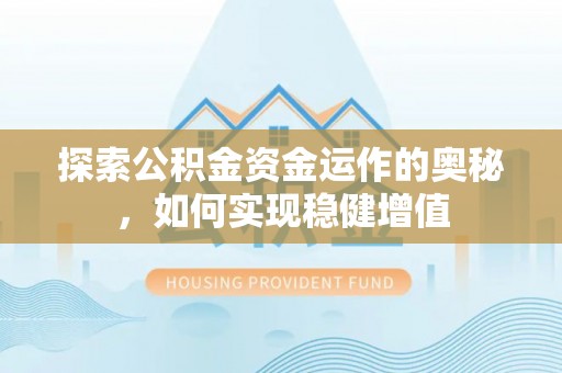 山亭探索公积金资金运作的奥秘，如何实现稳健增值