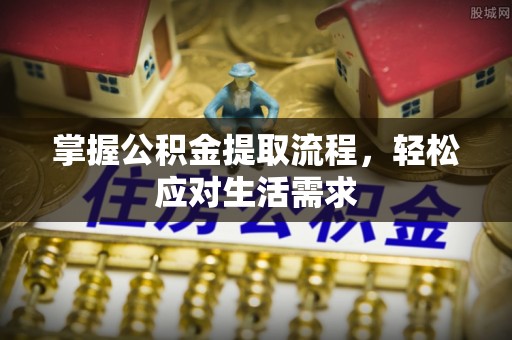 山亭掌握公积金提取流程，轻松应对生活需求