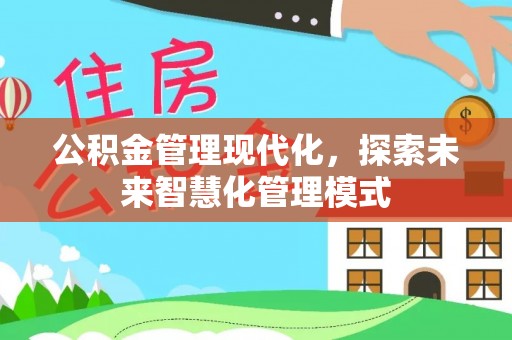 山亭公积金管理现代化，探索未来智慧化管理模式