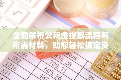 山亭全面解析公积金提取流程与所需材料，助您轻松搞定资金提取
